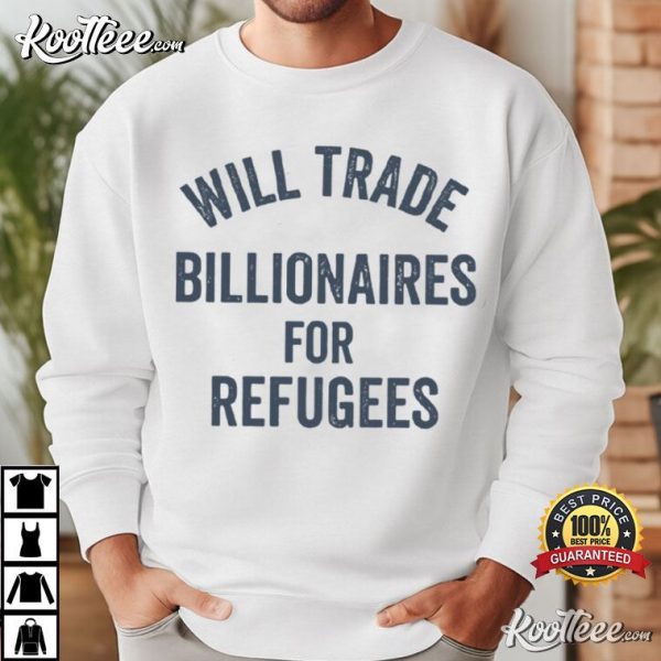 Will Trade Billionaires For Refugees Social Justice T-Shirt