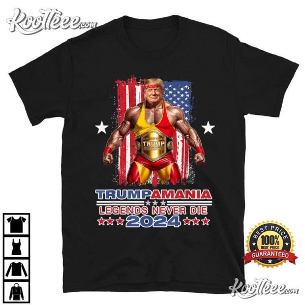 Trumpamania 2024 Legends Never Die T-Shirt