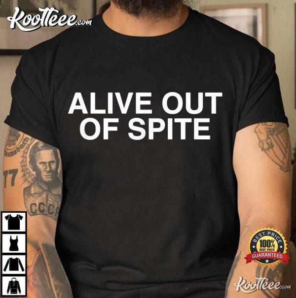 Alive Out Of Spite Funny T-Shirt