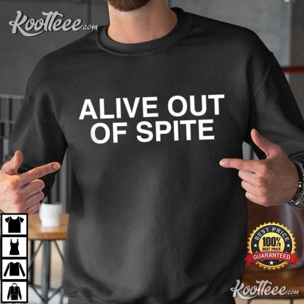 Alive Out Of Spite Funny T-Shirt