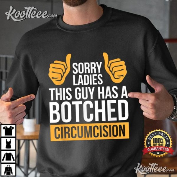 Sorry Ladies This Guy Has A Botched Circumcision T-Shirt