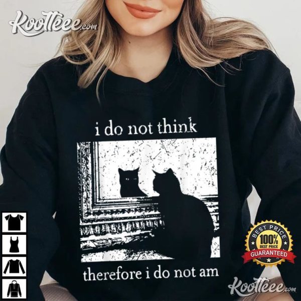 I Do Not Think Therefore I Do Not Am Cat Meme T-Shirt