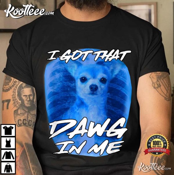 I Got That Dawg In Me Xray Chihuahua Meme T-Shirt