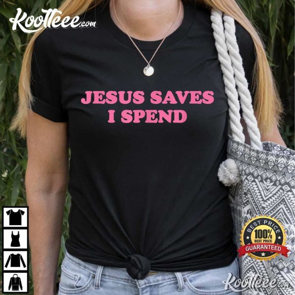 Jesus Saves I Spend Funny T-Shirt