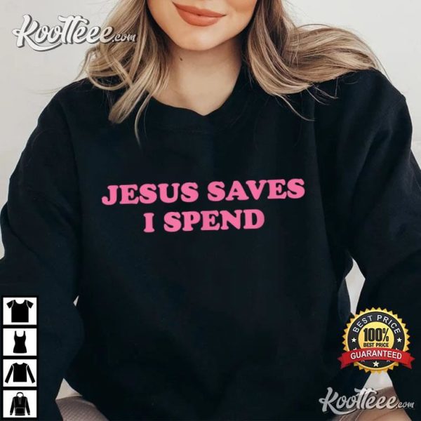 Jesus Saves I Spend Funny T-Shirt