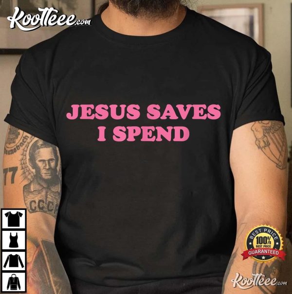 Jesus Saves I Spend Funny T-Shirt