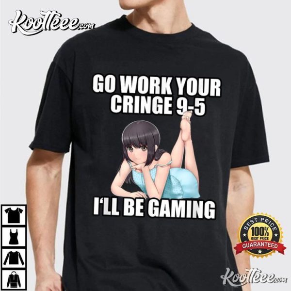 Go Work Your Cringe 9-5 I’ll Be Gaming Meme T-Shirt