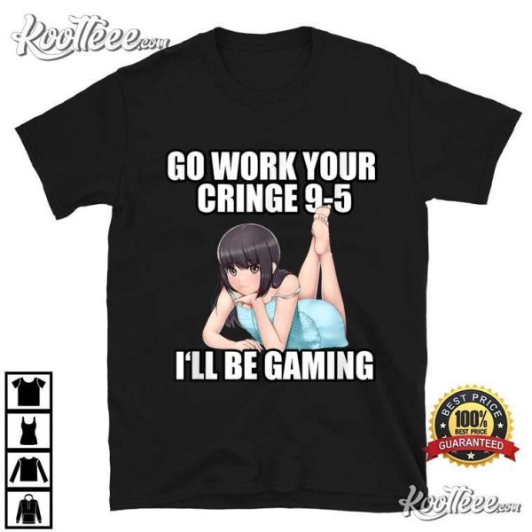 Go Work Your Cringe 9-5 I’ll Be Gaming Meme T-Shirt