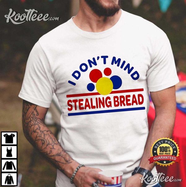 I Don’t Mind Stealing Bread T-Shirt