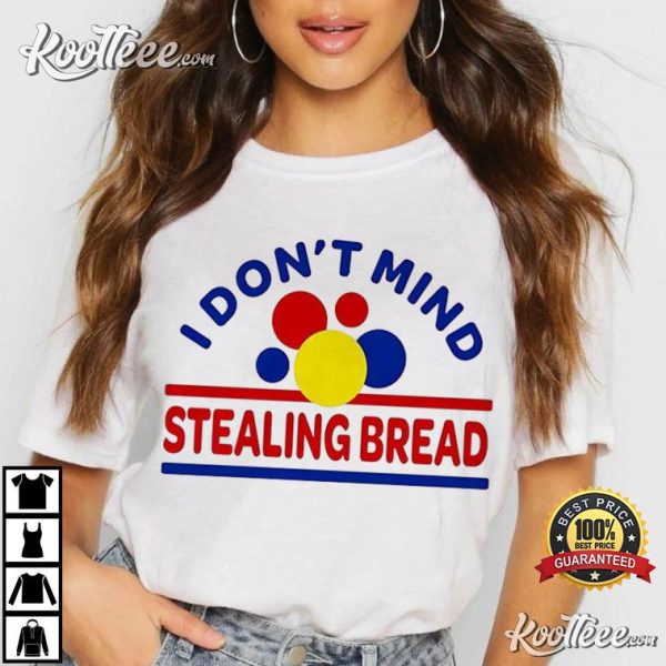 I Don’t Mind Stealing Bread T-Shirt