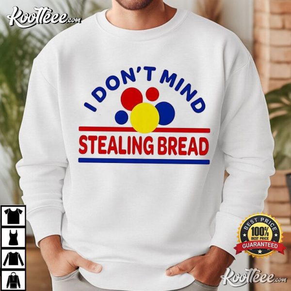 I Don’t Mind Stealing Bread T-Shirt