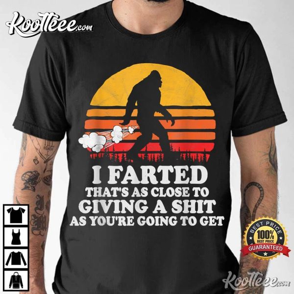 I Farted That’s As Close To Giving A Shit As You’re Humor T-Shirt