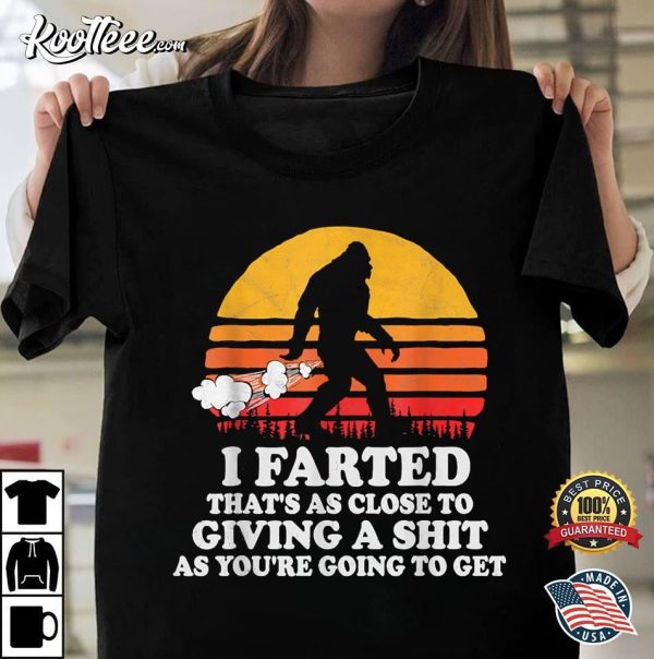 I Farted That’s As Close To Giving A Shit As You’re Humor T-Shirt