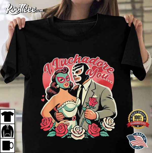 El Mexican I Luchadore You Valentine T-Shirt