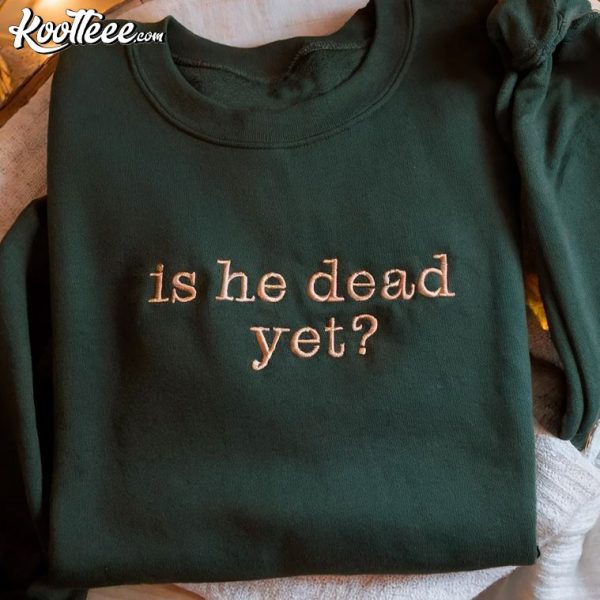 Is He Dead Yet Embroidered Sweatshirt