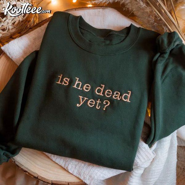 Is He Dead Yet Embroidered Sweatshirt