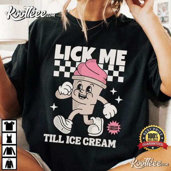 Lick Me Till Ice Cream Funny Gag Gift T-Shirt