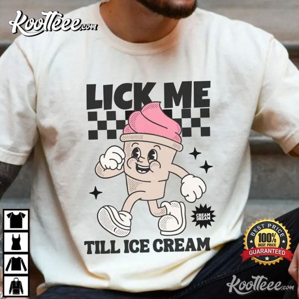 Lick Me Till Ice Cream Funny Gag Gift T-Shirt