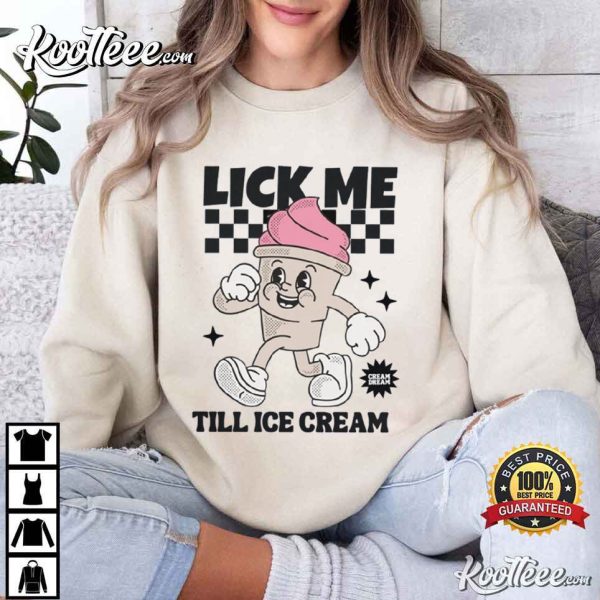 Lick Me Till Ice Cream Funny Gag Gift T-Shirt