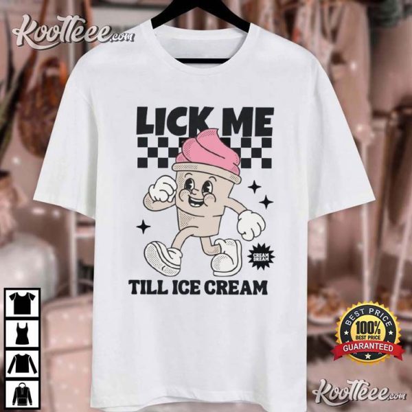 Lick Me Till Ice Cream Funny Gag Gift T-Shirt