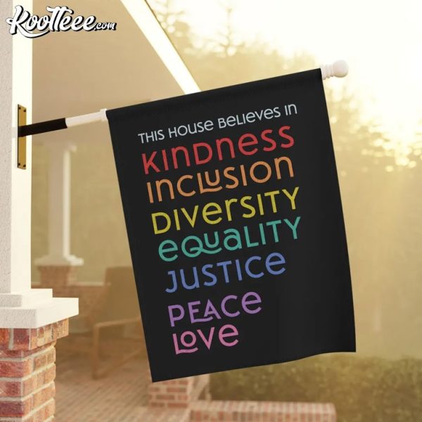 This House Believes In Kindness Inclusion Diversity Garden Flag