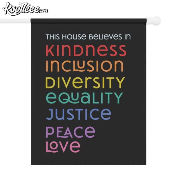 This House Believes In Kindness Inclusion Diversity Garden Flag