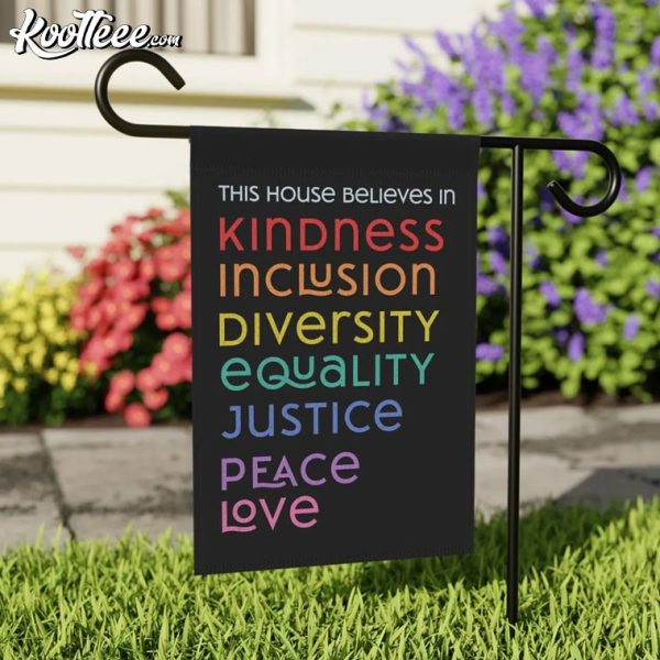 This House Believes In Kindness Inclusion Diversity Garden Flag