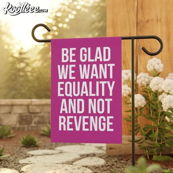 Be Glad We Want Equality And Not Revenge Flag