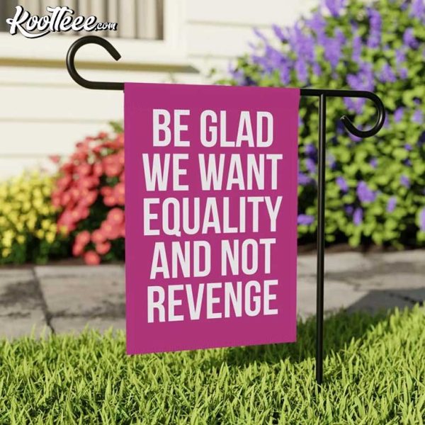 Be Glad We Want Equality And Not Revenge Flag