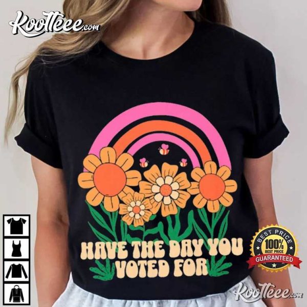 Have The Day You Voted For Human Rights T-Shirt