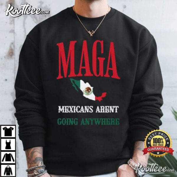 Mexicans Aren’t Going Anywhere MAGA T-Shirt