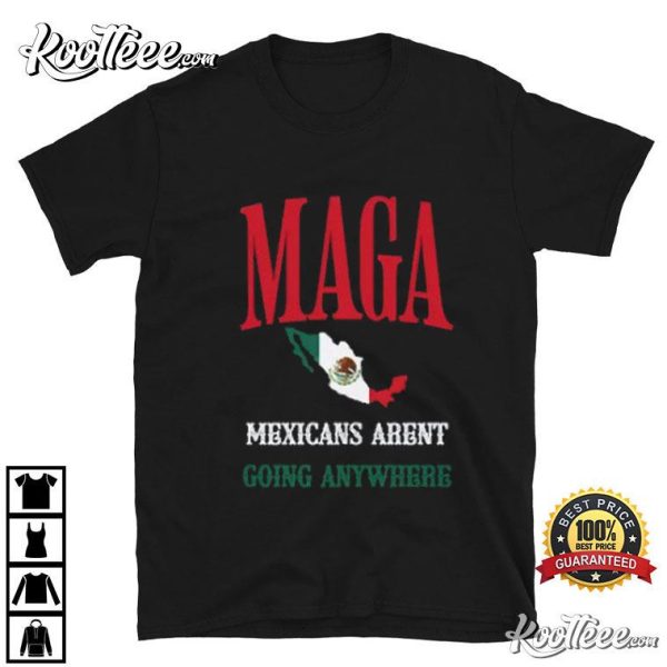 Mexicans Aren’t Going Anywhere MAGA T-Shirt