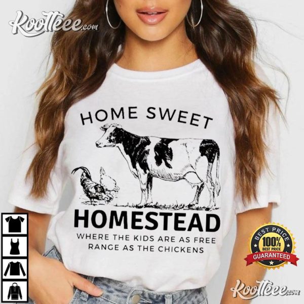 Home Sweet Homestead Where The Kids Are As Free Range As The Chickens T-Shirt