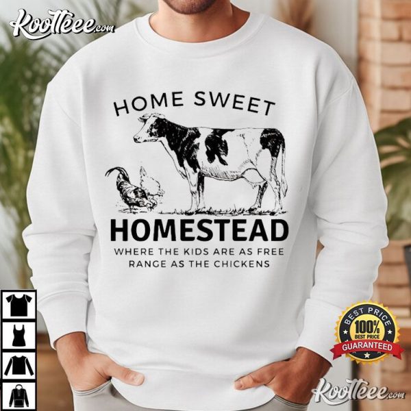 Home Sweet Homestead Where The Kids Are As Free Range As The Chickens T-Shirt