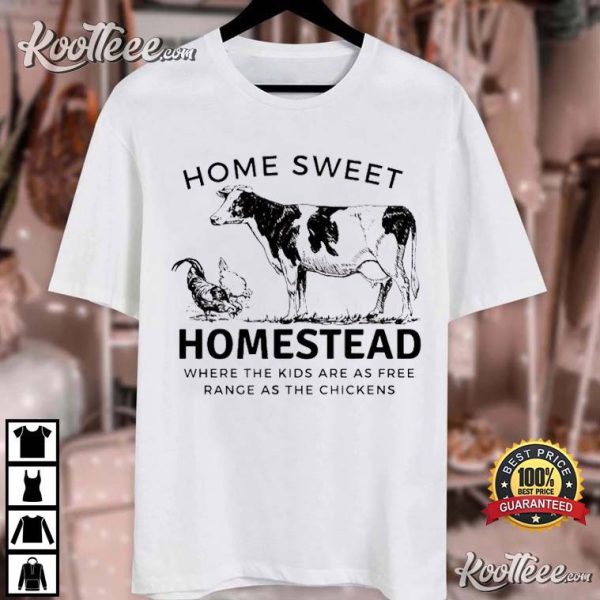 Home Sweet Homestead Where The Kids Are As Free Range As The Chickens T-Shirt