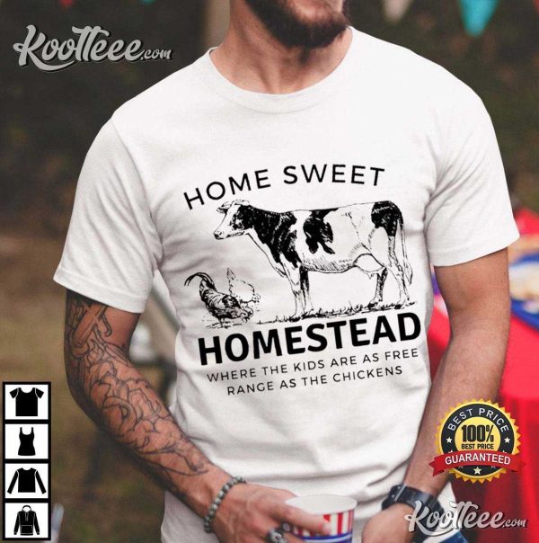 Home Sweet Homestead Where The Kids Are As Free Range As The Chickens T-Shirt