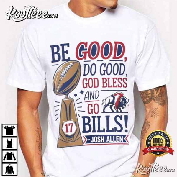 Josh Allen Be Good Do Good God Bless And Go Bills T-Shirt