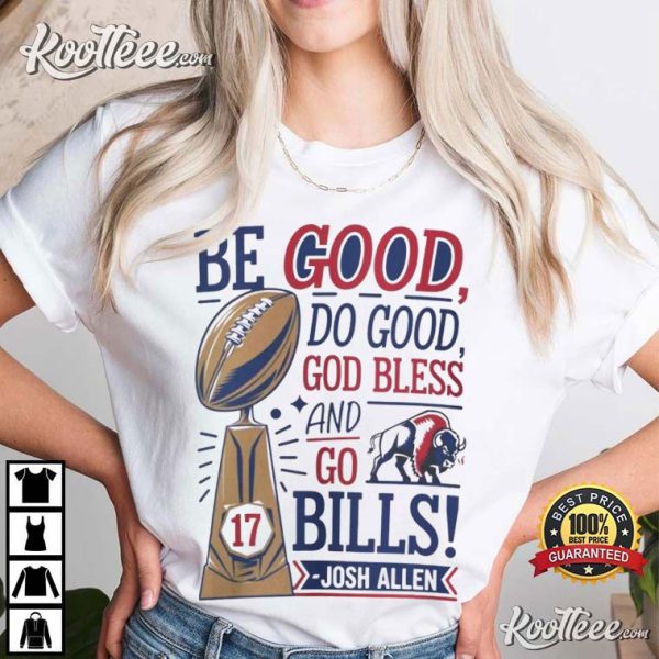 Josh Allen Be Good Do Good God Bless And Go Bills T-Shirt