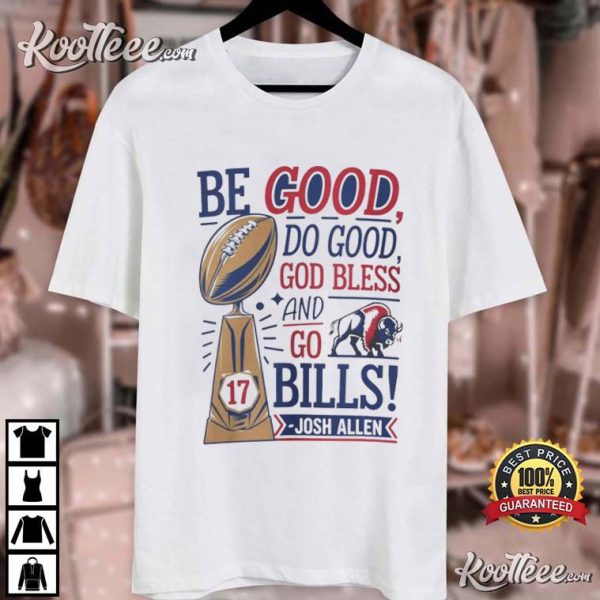 Josh Allen Be Good Do Good God Bless And Go Bills T-Shirt