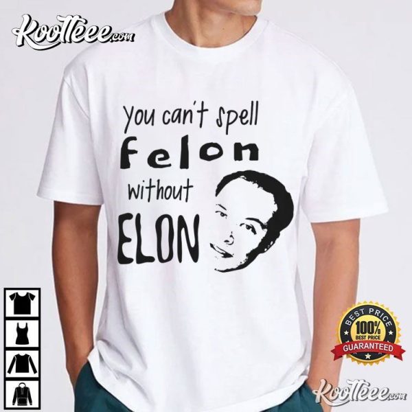 Anti Elon Musk You Can’t Spell Felon Without Elon T-Shirt