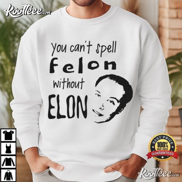 Anti Elon Musk You Can’t Spell Felon Without Elon T-Shirt