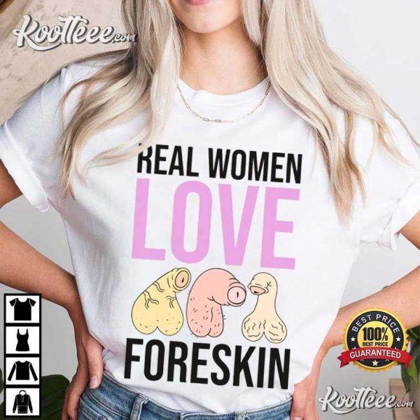 Real Women Love Foreskin Funny Unhinged T-Shirt