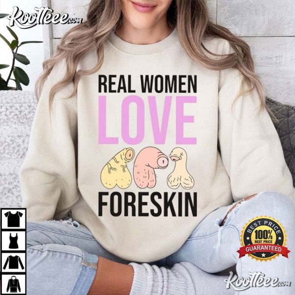 Real Women Love Foreskin Funny Unhinged T-Shirt