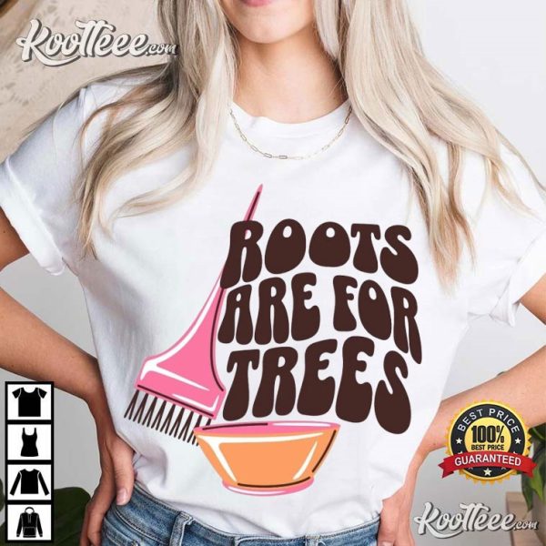 Funny Hairdresser Hair Stylist Roots Are For The Trees T-Shirt