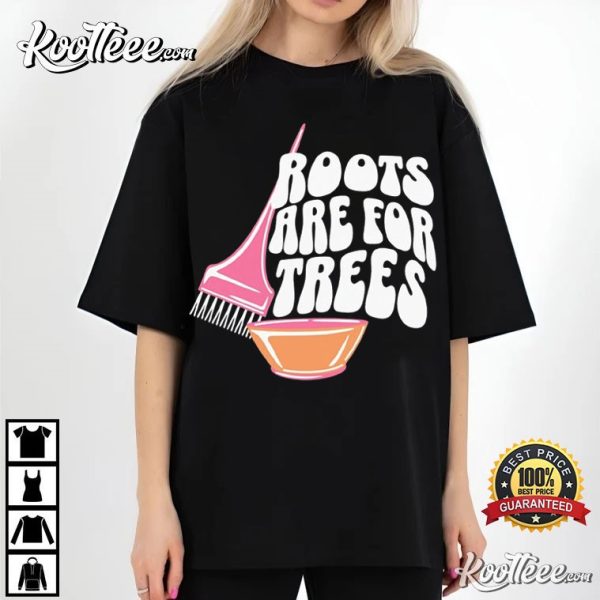 Funny Hairdresser Hair Stylist Roots Are For The Trees T-Shirt