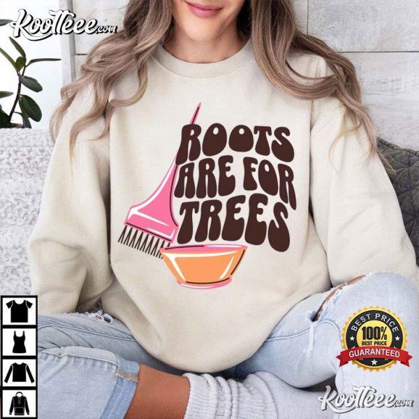 Funny Hairdresser Hair Stylist Roots Are For The Trees T-Shirt