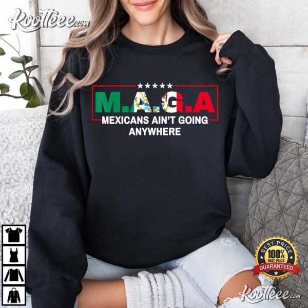 Mexicans Ain’t Going Anywhere Maga T-Shirt