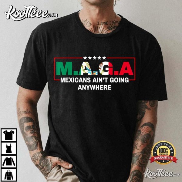 Mexicans Ain’t Going Anywhere Maga T-Shirt