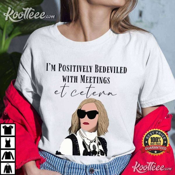 Moira Rose Schitts Creek I’m Positively Bedeviled In Meetings Et Cetera T-Shirt