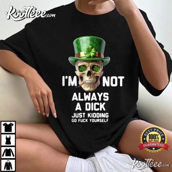 Irish Skull I’m Not Always A Dick Just Kidding Go Fuck Yourself T-Shirt